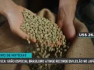 Grão especial brasileiro alcança valor recorde histórico em leilão no Japão